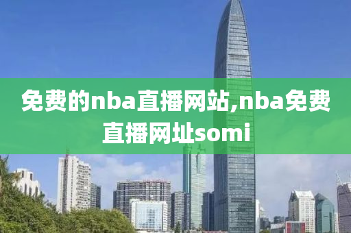 免费的nba直播网站,nba免费直播网址somi